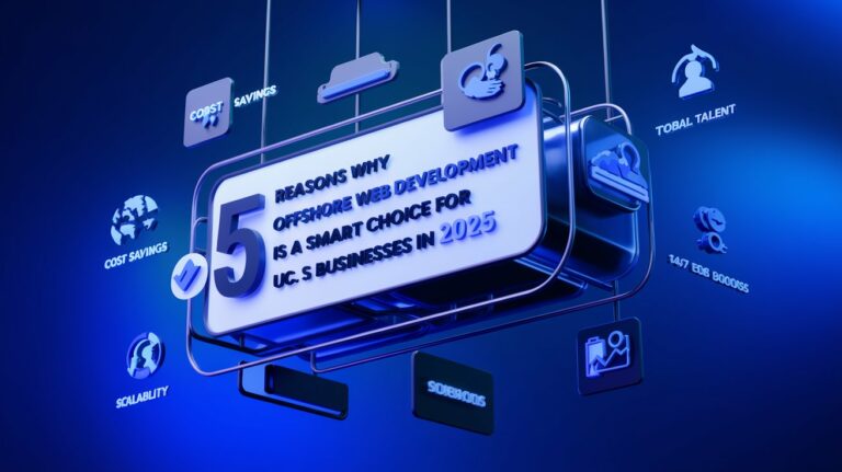 5 Reasons Why Offshore Web Development is a Smart Choice for US Businesses in 2025